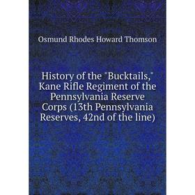 

Книга History of the Bucktails, Kane Rifle Regiment of the Pennsylvania Reserve Corps (13th Pennsylvania Reserves, 42nd of the line)