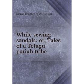 

Книга While sewing sandals: or, Tales of a Telugu pariah tribe