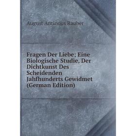 

Книга Fragen Der Liebe; Eine Biologische Studie, Der Dichtkunst Des Scheidenden Jahfhunderts Gewidmet (German Edition)