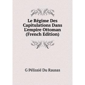 

Книга Le Régime Des Capitulations Dans L'empire Ottoman
