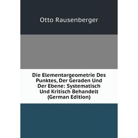 

Книга Die Elementargeometrie Des Punktes, Der Geraden Und Der Ebene: Systematisch Und Kritisch Behandelt (German Edition)