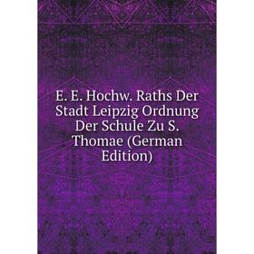 

Книга E. E. Hochw. Raths Der Stadt Leipzig Ordnung Der Schule Zu S. Thomae (German Edition)