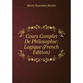 

Книга Cours Complet De Philosophie: Logique (French Edition)