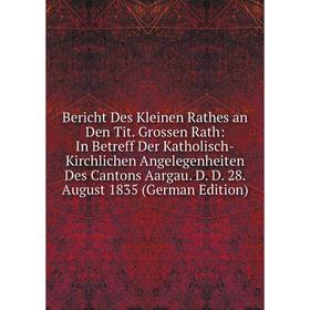 

Книга Bericht Des Kleinen Rathes an Den Tit. Grossen Rath: In Betreff Der Katholisch-Kirchlichen Angelegenheiten Des Cantons Aargau. D. D. 28. August