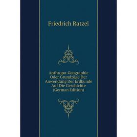 

Книга Anthropo-Geographie Oder Grundzüge Der Anwendung Der Erdkunde Auf Die Geschichte (German Edition)