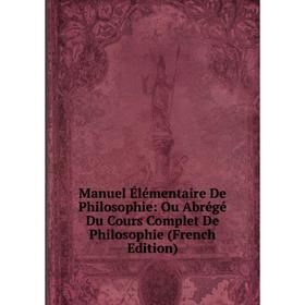 

Книга Manuel Élémentaire De Philosophie: Ou Abrégé Du Cours Complet De Philosophie
