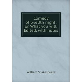 

Книга Comedy of twelfth night; or, What you will. Edited, with notes