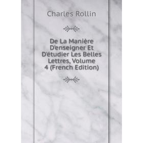 

Книга De La Manière D'enseigner Et D'étudier Les Belles Lettres, Volume 4 (French Edition)