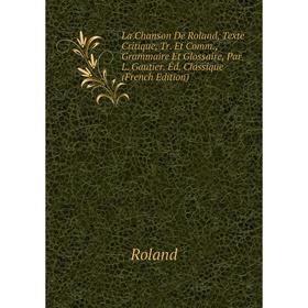 

Книга La Chanson De Roland, Texte Critique, Tr. Et Comm, Grammaire Et Glossaire, Par L. Gautier. Éd. Classique