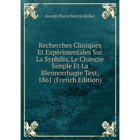 

Книга Recherches Cliniques Et Expérimentales Sur La Syphilis, Le Chancre Simple Et La Blennorrhagie Text, 1861 (French Edition)