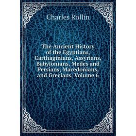 

Книга The Ancient History of the Egyptians, Carthaginians, Assyrians, Babylonians, Medes and Persians, Macedonians, and Grecians, Volume 6