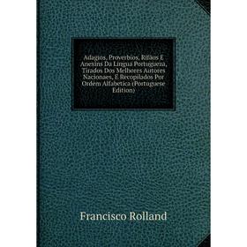 

Книга Adagios, Proverbios, Rifãos E Anexins Da Lingua Portugueza, Tirados Dos Melhores Autores Nacionaes, E Recopilados Por Ordem Alfabetica (Portugue