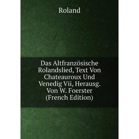 

Книга Das Altfranzösische Rolandslied, Text Von Chateauroux Und Venedig Vii, Herausg. Von W. Foerster (French Edition)