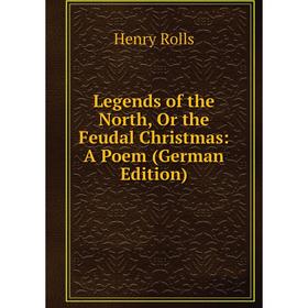 

Книга Legends of the North, Or the Feudal Christmas: A Poem