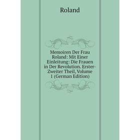 

Книга Memoiren Der Frau Roland: Mit Einer Einleitung: Die Frauen in Der Revolution Erster-Zweiter Theil, Volume 1