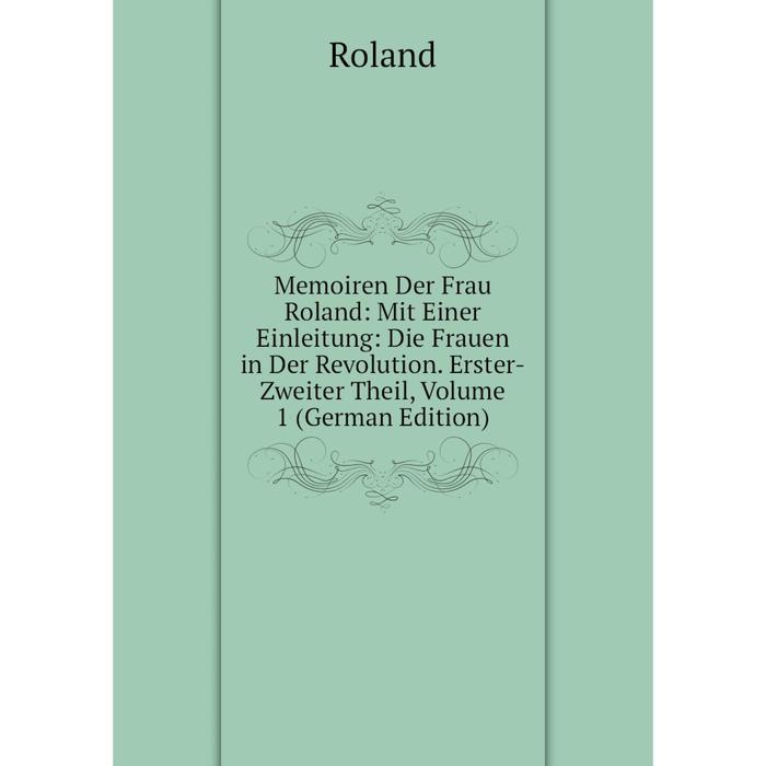 фото Книга memoiren der frau roland: mit einer einleitung: die frauen in der revolution erster-zweiter theil, volume 1 nobel press