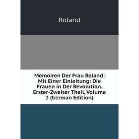 

Книга Memoiren Der Frau Roland: Mit Einer Einleitung: Die Frauen in Der Revolution Erster-Zweiter Theil, Volume 2