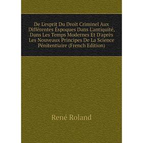 

Книга De L'esprit Du Droit Criminel Aux Différentes Éspoques Dans L'antiquité, Dans Les Temps Modernes Et D'après Les Nouveaux Principes De La Science