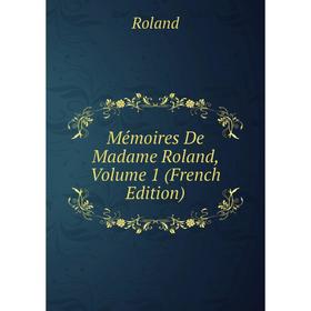 

Книга Mémoires De Madame Roland, Volume 1