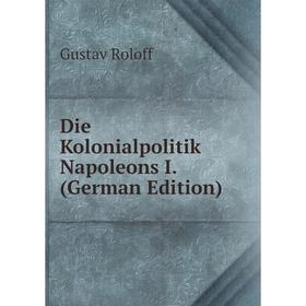 

Книга Die Kolonialpolitik Napoleons I. (German Edition)
