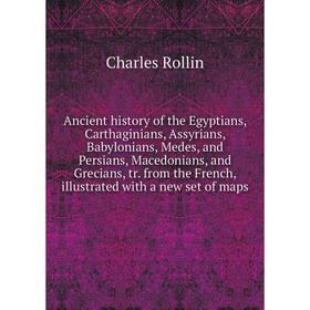 

Книга Ancient history of the Egyptians, Carthaginians, Assyrians, Babylonians, Medes, and Persians, Macedonians, and Grecians, tr. from the French, il