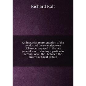 

Книга An impartial representation of the conduct of the several powers of Europe, engaged in the late general war: including a particular account of a