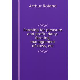 

Книга Farming for pleasure and profit; dairy-farming, management of cows, etc