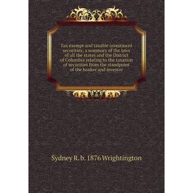 

Книга Tax exempt and taxable investment securities; a summary of the laws of all the states and the District of Columbia relating to the taxation of s