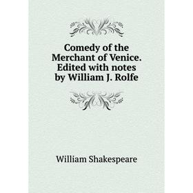 

Книга Comedy of the Merchant of Venice. Edited with notes by William J. Rolfe
