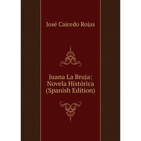 

Книга Juana La Bruja: Novela Histórica