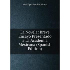 

Книга La Novela: Breve Ensayo Presentado a La Academia Mexicana