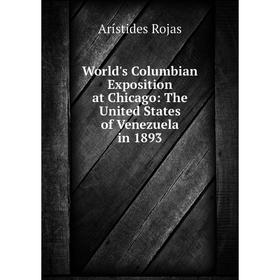 

Книга World's Columbian Exposition at Chicago: The United States of Venezuela in 1893