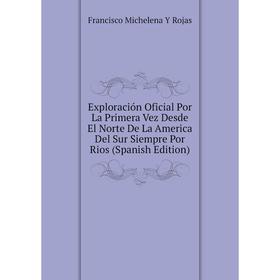 

Книга Exploración Oficial Por La Primera Vez Desde El Norte De La America Del Sur Siempre Por Rios (Spanish Edition)
