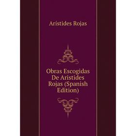 

Книга Obras Escogidas De Aristides Rojas