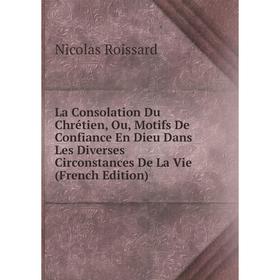 

Книга La Consolation Du Chrétien, Ou, Motifs De Confiance En Dieu Dans Les Diverses Circonstances De La Vie