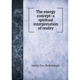 

Книга The energy concept: a spiritual interpretation of reality