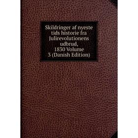 

Книга Skildringer af nyeste tids historie fra Julirevolutionens udbrud, 1830 Volume 3 (Danish Edition)