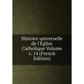 

Книга Histoire universelle de l'Église Catholique Volume v. 14 (French Edition)