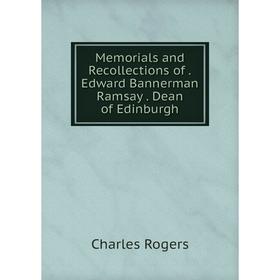 

Книга Memoria ls and Recollections ofEdward Bannerman Ramsay Dean of Edinburgh