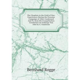 

Книга The Chaplain in the Field of War: Experiences During the Prussian Campaign of 1866, Condensed And Tr. from Die Evangelischen Geistlichen Im Feld