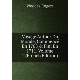 

Книга Voyage Autour Du Monde, Commencé En 1708 & Fini En 1711, Volume 1 (French Edition)