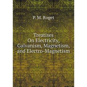 

Книга Treatises On Electricity, Galvanism, Magnetism, and Electro-Magnetism
