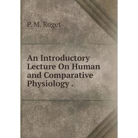 

Книга An Introductory Lecture On Human and Comparative Physiology.