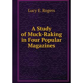 

Книга A Study of Muck-Raking in Four Popular Magazines