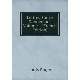 

Книга Lettres Sur Le Dannemarc, Volume 1