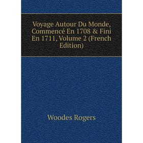 

Книга Voyage Autour Du Monde, Commencé En 1708 & Fini En 1711, Volume 2 (French Edition)
