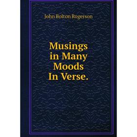 

Книга Musings in Many Moods In Verse