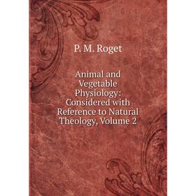 

Книга Animal and Vegetable Physiology: Considered with Reference to Natural Theology, Volume 2