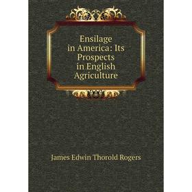 

Книга Ensilage in America: Its Prospects in English Agriculture