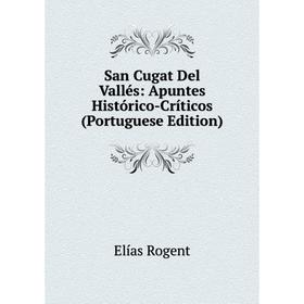 

Книга San Cugat Del Vallés: Apuntes Histórico-Críticos (Portuguese Edition)